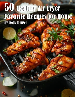 50 Healthy Air Fryer Favorite Recipes for Home by Johnson, Kelly