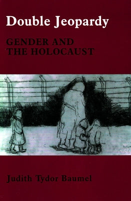 Double Jeopardy: Gender and Th: Gender and the Holocaust by Baumel, Judith Tydor