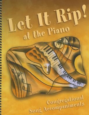 Let It Rip! at the Piano: Congregational Song Accompaniments by Augsburg Fortress Publishing