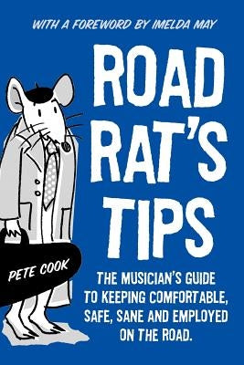 Road Rat's Tips - The Musician's Guide to Keeping Comfortable, Safe, Sane and Employed on the Road. Foreword by Imelda May by Cook, Pete