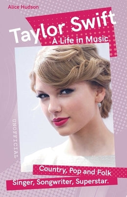 Taylor Swift: A Life in Music by Hudson, Alice