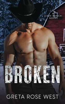 Broken: A Cade Ranch Novel by West, Greta Rose