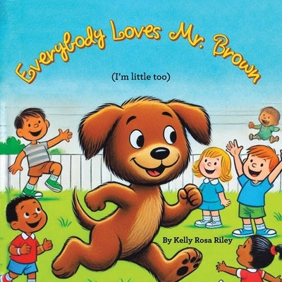 Everybody Loves Mr.Brown: (I'm little too) by Riley, Kelly Rosa