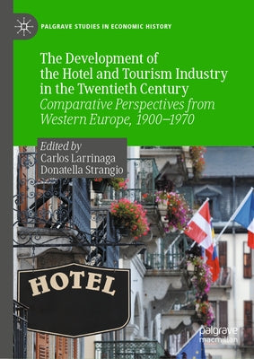 The Development of the Hotel and Tourism Industry in the Twentieth Century: Comparative Perspectives from Western Europe, 1900-1970 by Larrinaga, Carlos