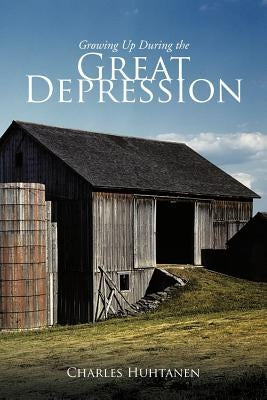 Growing Up During the Great Depression by Huhtanen, Charles