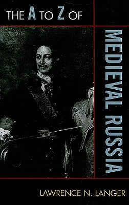 The A to Z of Medieval Russia: Volume 143 by Langer, Lawrence N.