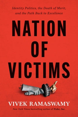 Nation of Victims: Identity Politics, the Death of Merit, and the Path Back to Excellence by Ramaswamy, Vivek