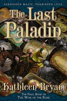 The Last Paladin: The Final Book of the War of the Rose by Bryan, Kathleen