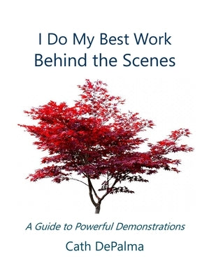 I Do My Best Work Behind the Scenes: A Guide to Powerful Demonstrations by Depalma, Cath