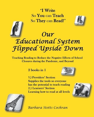 Our Educational System Flipped Upside Down: Teaching Reading to Reduce the Negative Effects of School Closures during the Pandemic, and Beyond by Stotts Cochran, Barbara