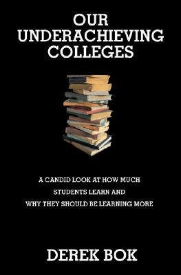 Our Underachieving Colleges: A Candid Look at How Much Students Learn and Why They Should Be Learning More - New Edition by Bok, Derek