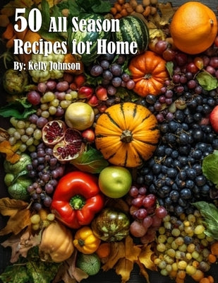 50 All Season Recipes for Home by Johnson, Kelly