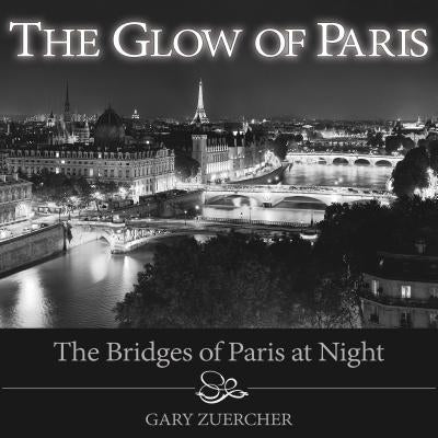 The Glow of Paris: The Bridges of Paris at Night by Zuercher, Gary