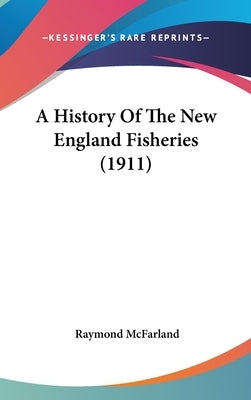 A History Of The New England Fisheries (1911) by McFarland, Raymond