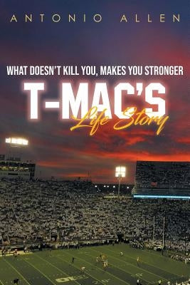 What doesn't kill you makes you stronger: T-Mac's Life Story by Allen, Antonio