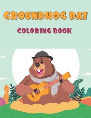 Groundhog Day Coloring Book: 40 Unique Images: A Fun and Cute Coloring Activity Book For, Children, Toddlers or Early Preschoolers: Funny Groundhog by Zack