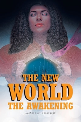 The New World: The Awakening by Cavanaugh, Leahann M.