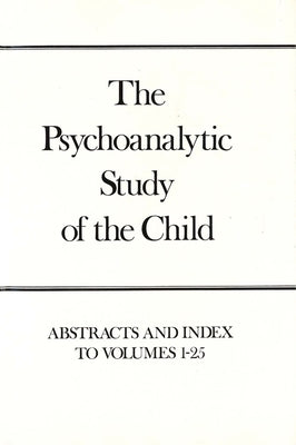 The Psychoanalytic Study of the Child, Volumes 1-25: Abstracts and Index by Eissler, Ruth S.