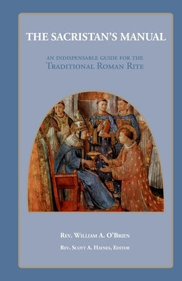 The Sacristan's Manual: An Indispensable guide for the Traditional Roman Rite by O'Brien, William A.