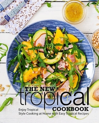 The New Tropical Cookbook: Enjoy Tropical Cooking at Home with Easy Caribbean Recipes (2nd Edition) by Press, Booksumo