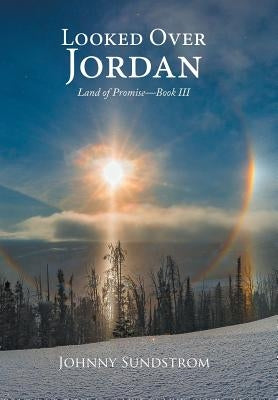 Looked Over Jordan: Land of Promise-Book III by Sundstrom, Johnny