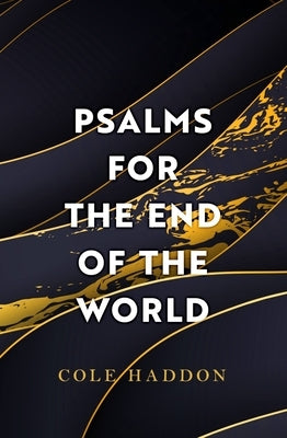 Psalms for the End of the World by Haddon, Cole