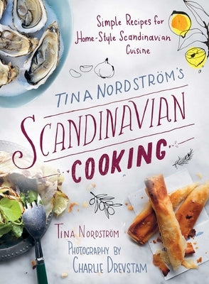 Tina Nordstr's Scandinavian Cooking: Simple Recipes for Home-Style Scandinavian Cuisine by Nordstr, Tina