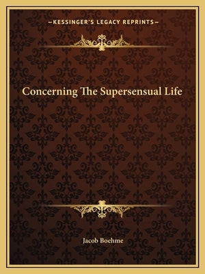 Concerning The Supersensual Life by Boehme, Jacob