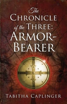 The Chronicle of the Three: Armor-Bearer by Caplinger, Tabitha