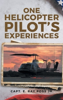 One Helicopter Pilot's Experiences by Poss, Capt E. Ray