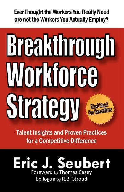 Breakthrough Workforce Strategy: Talent Insights and Proven Practices for a Competitive Difference by Seubert, Eric J.