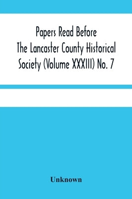 Papers Read Before The Lancaster County Historical Society (Volume Xxxiii) No. 7; The Nanticoke Indians In Lancaster County By Dr. Harry E. Bender. Mi by Unknown