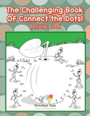 The Challenging Book Of Connect the Dots! Activity Book by Kreative Kids