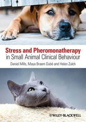 Stress and Pheromonatherapy in Small Animal Clinical Behaviour by Mills, Daniel S.