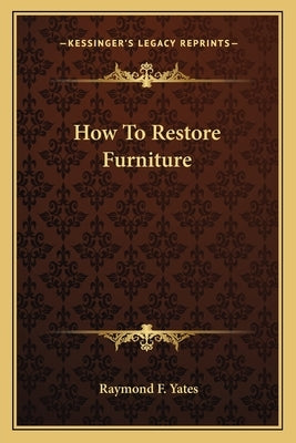 How to Restore Furniture by Yates, Raymond F.