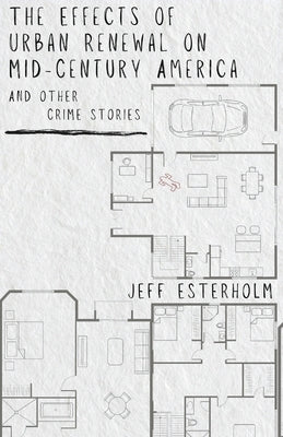 The Effects of Urban Renewal on Mid-Century America and Other Crime Stories by Esterholm, Jeff