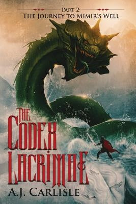 The Codex Lacrimae, Part 2: The Journey to Mimir's Well by Carlisle, A. J.