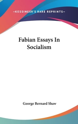 Fabian Essays In Socialism by Shaw, George Bernard