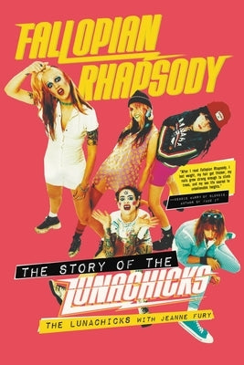 Fallopian Rhapsody: The Story of the Lunachicks by Lunachicks, The