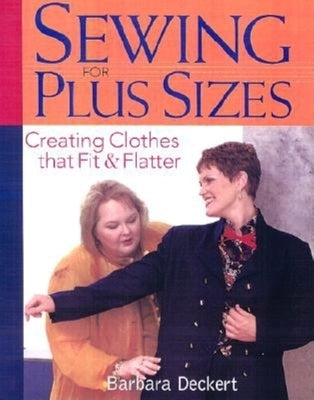 Sewing for Plus Sizes: Creating Clothes That Fit & Flatter by Deckert, Barbara