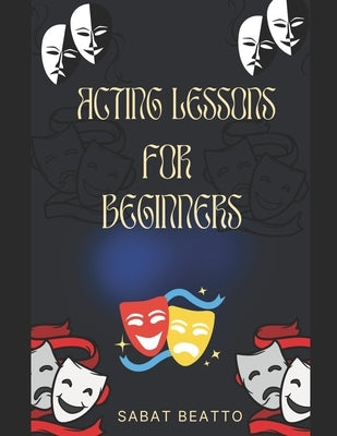 Acting Lessons for Beginners by Beatto, Sabat