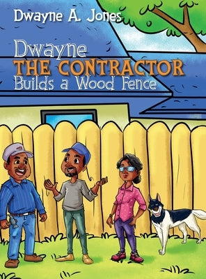 Dwayne the Contractor Builds a Wood Fence by Jones, Dwayne A.