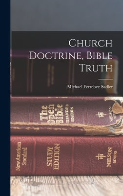 Church Doctrine, Bible Truth by Sadler, Michael Ferrebee