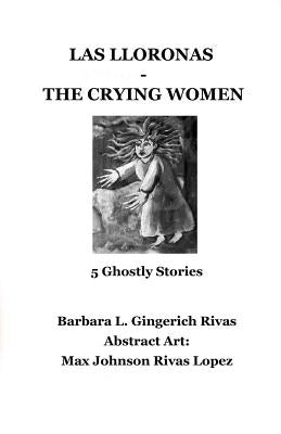 Las Lloronas -The Crying Women: 5 Ghostly Stories by Rivas, Barbara L. Gingerich