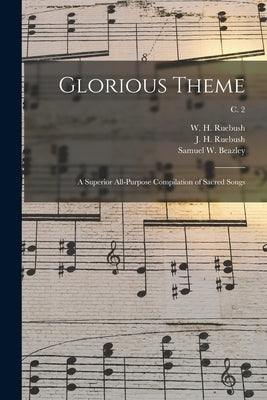 Glorious Theme: a Superior All-purpose Compilation of Sacred Songs; c. 2 by Ruebush, W. H. (William Howe) 1873-1