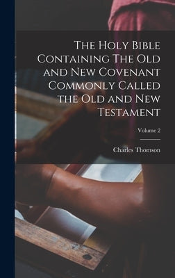 The Holy Bible Containing The Old and New Covenant Commonly Called the Old and New Testament; Volume 2 by Thomson, Charles