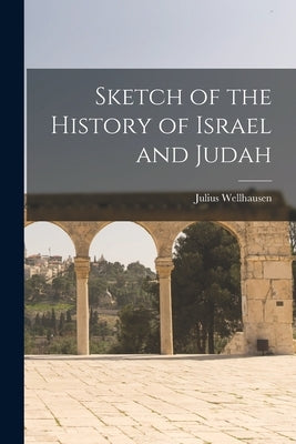 Sketch of the History of Israel and Judah by Wellhausen, Julius