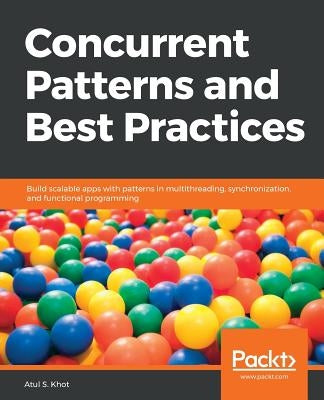 Concurrent Patterns and Best Practices by Khot, Atul S.