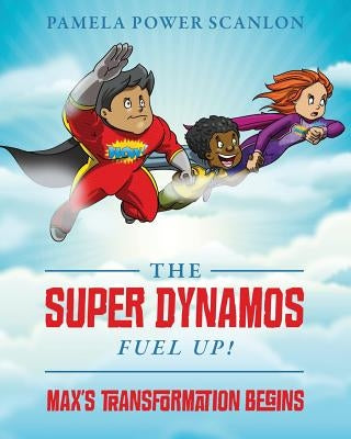 The Super Dynamos Fuel Up! Max's Transformation Begins by Scanlon, Pamela Power