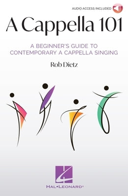 A Cappella 101: A Beginner's Guide to Contemporary A Cappella Singing by Rob Dietz by Dietz, Rob